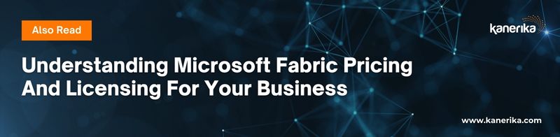 Also Read - Understanding Microsoft Fabric Pricing