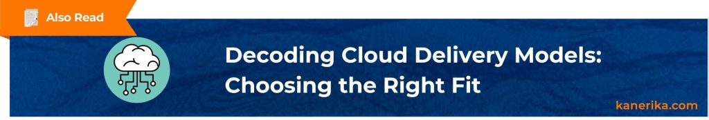 Also Read -Decoding Cloud Delivery Models: Choosing the Right Fit