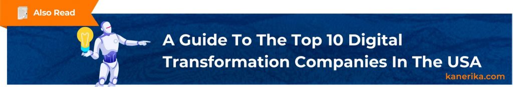 Also Read - A Guide To The Top 10 Digital Transformation Companies In The USA (1)