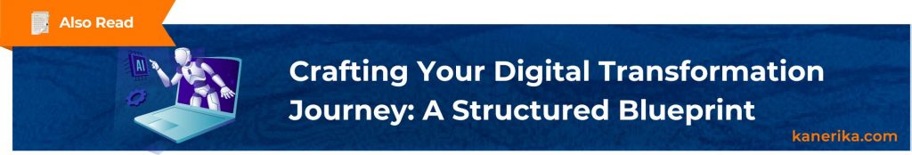 Also Read - Crafting Your Digital Transformation Journey A Structured Blueprint