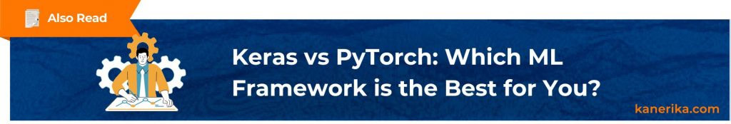 Also Read - Keras vs PyTorch Which ML Framework is the Best for You