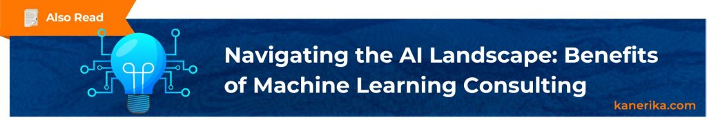 Also Read - Navigating the AI Landscape Benefits of Machine Learning Consulting (1)