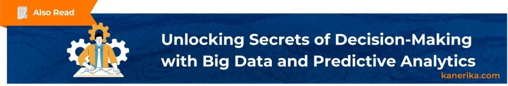 Also Read - Unlocking Secrets of Decision-Making with Big Data and Predictive Analytics