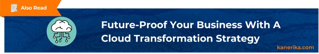 Also Read - Future-Proof Your Business With A Cloud Transformation Strategy