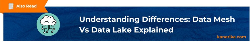 Also Read - Understanding Differences Data Mesh Vs Data Lake Explained