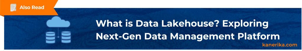 Also Read - What is Data Lakehouse Exploring the Next-Gen Data Management Platform