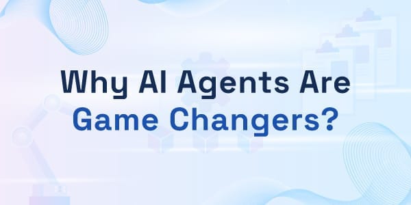 Why-AI-Agents-Are-Game-Changers-Featured