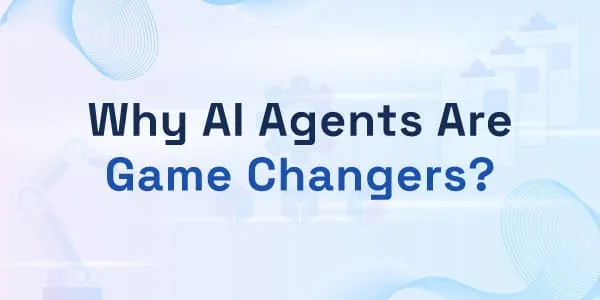 Why-AI-Agents-Are-Game-Changers-Featured